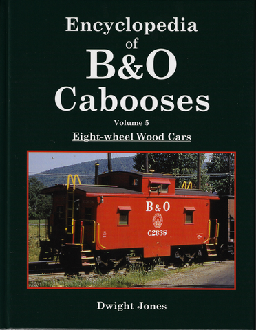 B&O Cabooses Volume 5: Eight-Wheel Wood Cars Encyclopedia